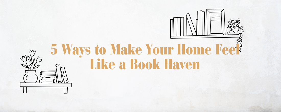 5 Ways to Make Your Home Feel Like a Book Haven - Bookish Wardrobe